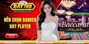 Nên Chọn Banker Hay Player Trong Baccarat Để Tăng Lợi Nhuận?