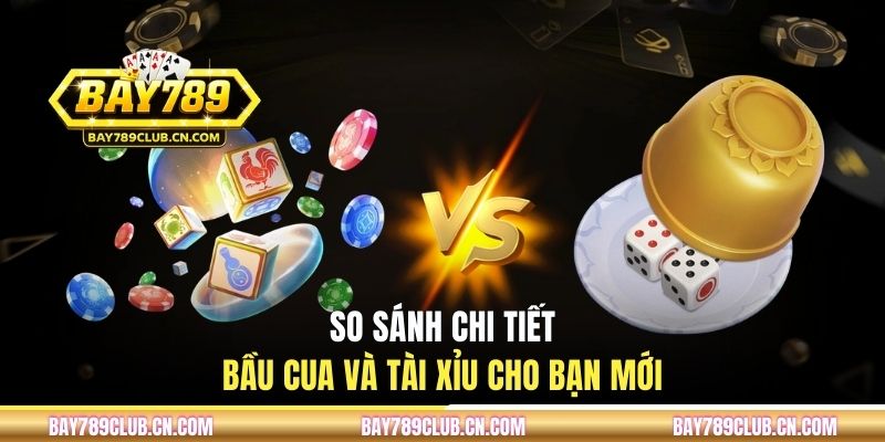 So sánh chi tiết bầu cua và tài xỉu cho bạn mới