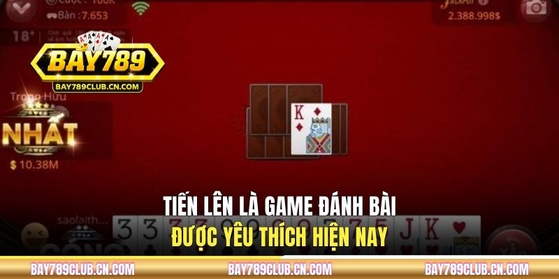 Tiến Lên là game đánh bài được yêu thích hiện nay